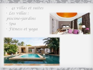 •  41 villas et suites
• Les villas :
 piscine+jardins
• Spa
• Fitness et yoga
 