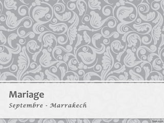 Mariage
Septembre - Marrakech
 