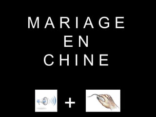 MARIAGE
  EN
 CHINE

  +
 