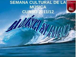 SEMANA CULTURAL DE LA
       MÚSICA
    CURSO 2011/12
 