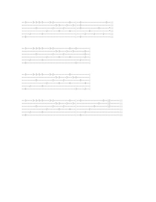 --3----3-3-5-5----3-2----------0---|--0----------------0--||
----------------------5-3----3---3-|--0-------------------||
---------0----------2------2-------|--0-----------0------*||
----------------2-------0------4---|--------0------------*||
-----2-------0---------------------|-----2-----2-----2----||
--0--------------------------------|--0-------------------||



--3----3-3-5-5----3-2----------0---0--------|
----------------------5-3----3---3-------0--|
---------0----------2------2-------------0--|
----------------2-------0------4---------2--|
-----2-------0------------------------2-----|
--0--------------------------------0--------|



--3----3-3-5-5----3-2----------0------------|
----------------------5-3----3---3-0--------|
---------0----------2------2----------0-----|
----------------2-------0------4---------4--|
-----2-------0------------------------------|
--0--------------------------------3-----2--|



--3----3-3-5-5----3-2----------0---|--0--------------0--12------||
----------------------5-3----3---3-|--------------0-----12------||
---------0----------2------2-------|-----------0--------12------||
----------------2-------0------4---|--------2-------------------||
-----2-------0---------------------|-----2----------------------||
--0--------------------------------|--0-------------------------||
 