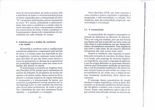 ceito de informatividade, de modo a incluir nele
a suficiência de dados e a intertextualidade (já que
os textos requeridos para a interpretação do texto
I'X" constituem informações prévias necessárias
ao texto "X"). Assim, entendendo a informativi-
dade, bem como a coerência e a coesão como fa-
tores centrados no texto, concernentes a elemen-
tos constitutivos do texto, avaliei a presença e o
funcionamento desses três componentes da tex-
tualidade em cada redação do corpus..
Para Charolles (1978), um texto coerente e
coeso satisfaz a quatro requisitos: a repetição, a
progressão, a não-contradição e a relação, Vou
chamá-los, aqui, de continuidade, progressão, não-
contradição e articulação.
:-:." "
2.1. A continuidade
2. Critérios para a análise da coerência
e da coesão '
A continuidade diz respeito à necessária re-
tomada de elementos no decorrer do discurso.
Tem a ver coIl1 sua unidade, pois um dos fatores
que fazem com que se perceba um texto como um
todo único é a permanência, em seu desenvolvi-
mento, de elementos constantes. Uma seqüência
que trate a cada passo de um assunto diferente
certamente não será aceita como texto.
Quanto à coerência, esse requisito se mani-
festa pela retomada de conceitos, de idéias. Quan-
to à coesão, pelo emprego de recursos lingüísti-
cosespecíficos, tais como a repetição de palavras,
o uso de artigos definidos ou pronomes demons-
trativos para determinar entidades já menciona-
das, o uso de pronomes anafóricos e de outros ter-
mos vícários (como os pró-verbos ser e fazer e os
pró-advérbios lá, ali, então, etc.), a elipse de ter-
mos facilmente recobráveis, entre outros me-
canismos.
O emprego desses mecanismos de coesão
obedece a regras específicas, corno já disse. Por
exemplo, os pronomes anafórícos devem concor-
dar em gênero e número com o termo que subs-
tituem. Assim, uma seqüência como a que se se-
gue conterá uma infração textual, se ocorrer em
. ~:.
Entendida a coerência como a configuração
conceitual subjacente e responsável pelo sentido
do texto, e a coesão como sua expressão no pla-
no lingüístíco, é preciso esmiuçar essas noções,
para perceber de que são feitos esses fatores e
como se apresentam ou deixam de se apresentar
em produções lingüísticas reais tais como as re-
dações dos alunos na escola.
É interessante a proposta do lingüista fran-
cês Charolles (1978), porque parte exatamente da
análise de redações de "estudantes da escola ele-
mentar e do ensino médio. Nessa tentativa de ex-
plicitar o sistema implícito de regras referentes
à composição e à interpretação de textos, que
constitui a competência textual presente em to-
do falante~o autor se vale também das interven-
ções feitas pelos professores, de modo a perce-
ber o fenômeno em seus dois momentos funda-
mentais - a produção e a recepção.
, .:.'
:'~,>"
~''-.:'. .
t·:
,~ . ' "
I;·· .,
i·'.'...
, :',
. ".,'
~
. .
,.~
..
'~'. ,
20 21
 