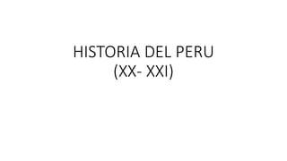 HISTORIA DEL PERU
(XX- XXI)
 