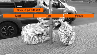 Stick ut på ditt sätt
Mod

tisdag 29 oktober 13

Ton

Fokus

 