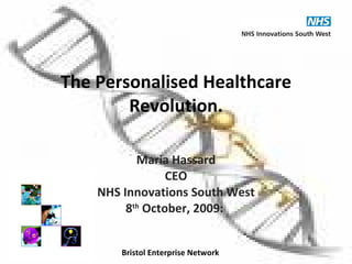 The Personalised Healthcare Revolution. Maria Hassard CEO NHS Innovations South West 8 th  October, 2009:  Bristol Enterprise Network 