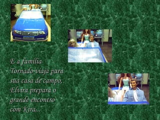 E a família Tornado viaja para sua casa de campo, Elvira prepara o grande encontro com Kira... 