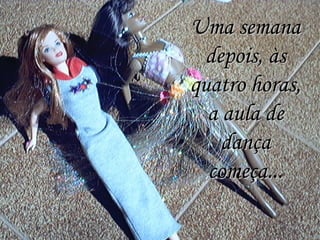 Uma semana depois, às quatro horas, a aula de dança começa... 