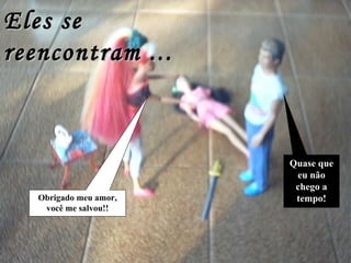 Obrigado meu amor, você me salvou!! Quase que eu não chego a tempo! Eles se reencontram ... 