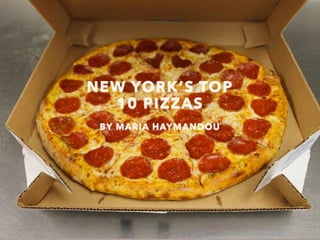 NEW YORK’S TOP
10 PIZZAS
BY MARIA HAYMANDOU
 
