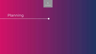 Planning
6.
PLANNING
 