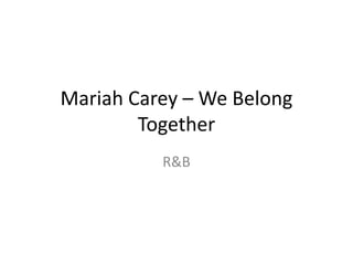 Mariah Carey – We Belong
Together
R&B
 