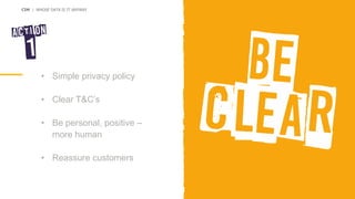 CIM | WHOSE DATA IS IT ANYWAY
• Simple privacy policy
• Clear T&C’s
• Be personal, positive –
more human
• Reassure customers
 