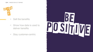 CIM | WHOSE DATA IS IT ANYWAY
• Sell the benefits
• Show how data is used to
deliver benefits
• Stay customer-centric
 