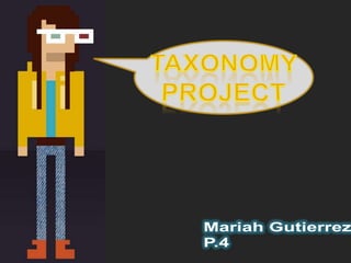 Taxonomy project Mariah Gutierrez P.4 