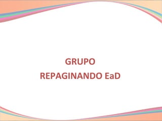 GRUPO
REPAGINANDO EaD
 