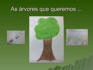 As árvores que queremos ...
 