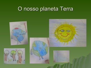 O nosso planeta Terra
 