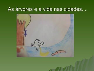 As árvores e a vida nas cidades...
 