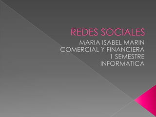 REDES SOCIALES MARIA ISABEL MARIN COMERCIAL Y FINANCIERA 1 SEMESTRE INFORMATICA 