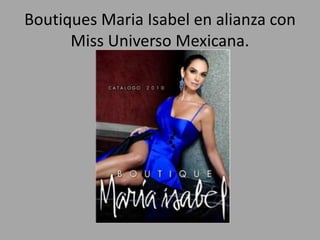Boutiques Maria Isabel en alianza con
Miss Universo Mexicana.
 