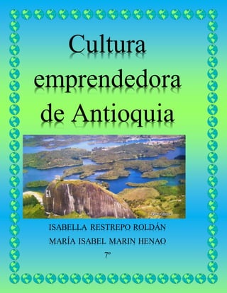Cultura
emprendedora
de Antioquia
ISABELLA RESTREPO ROLDÁN
MARÍA ISABEL MARIN HENAO
7º
 