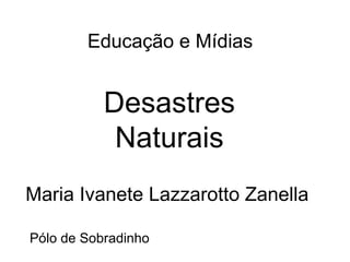 Maria Ivanete Lazzarotto Zanella Educação e Mídias Pólo de Sobradinho Desastres Naturais 