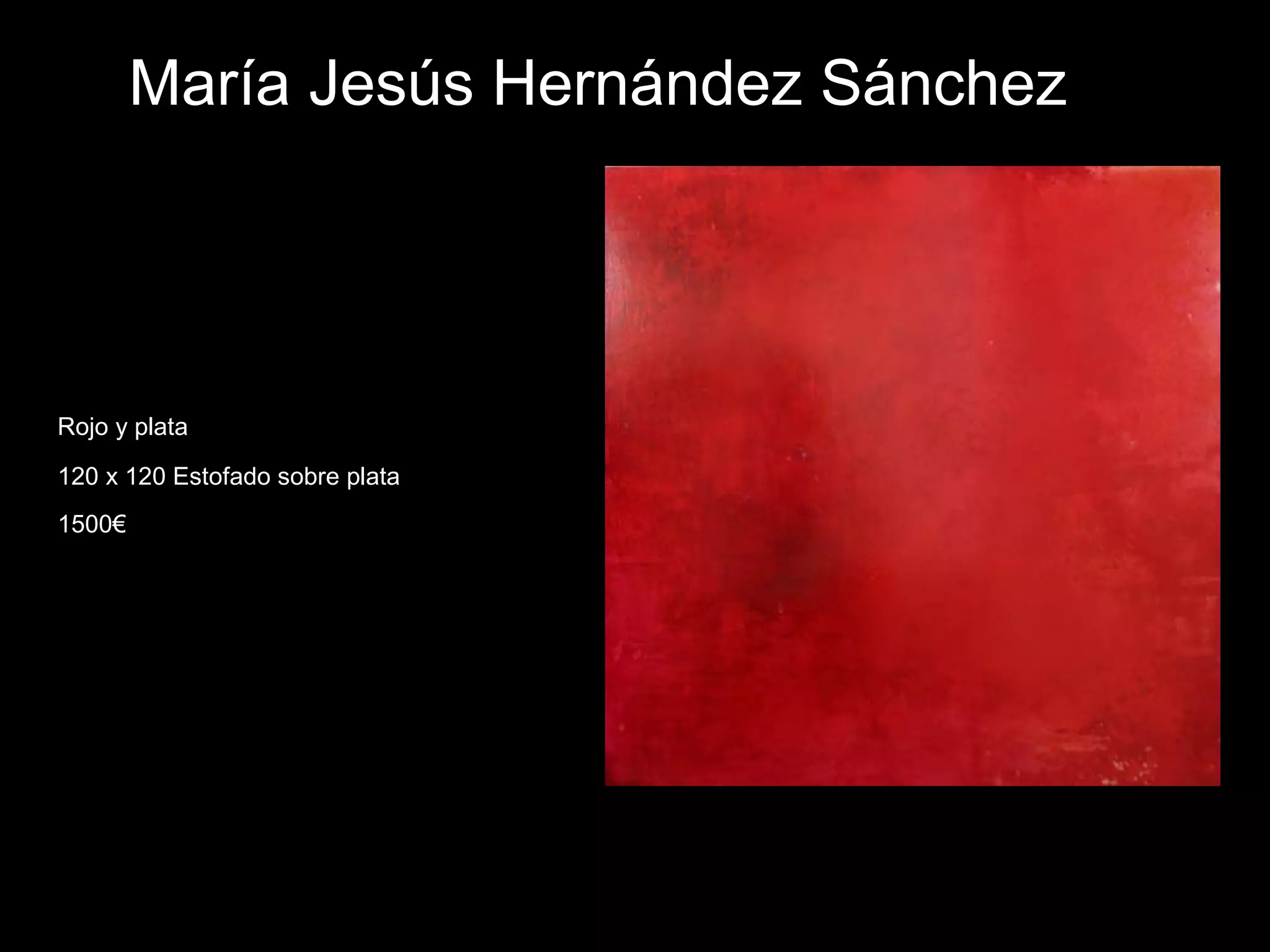 María Jesús Hernández Sánchez
Rojo y plata
120 x 120 Estofado sobre plata
1500€
 