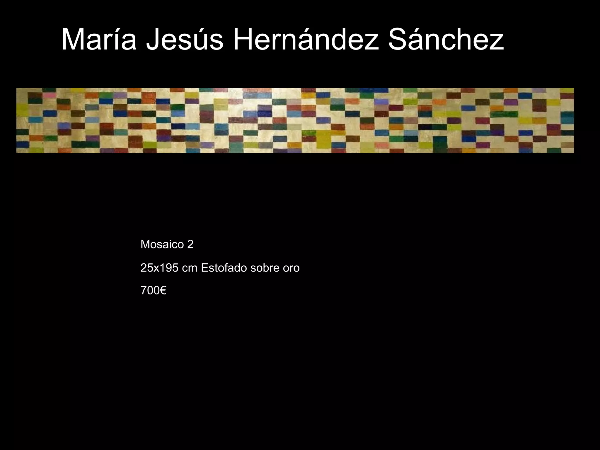 María Jesús Hernández Sánchez
Mosaico 2
25x195 cm Estofado sobre oro
700€
 