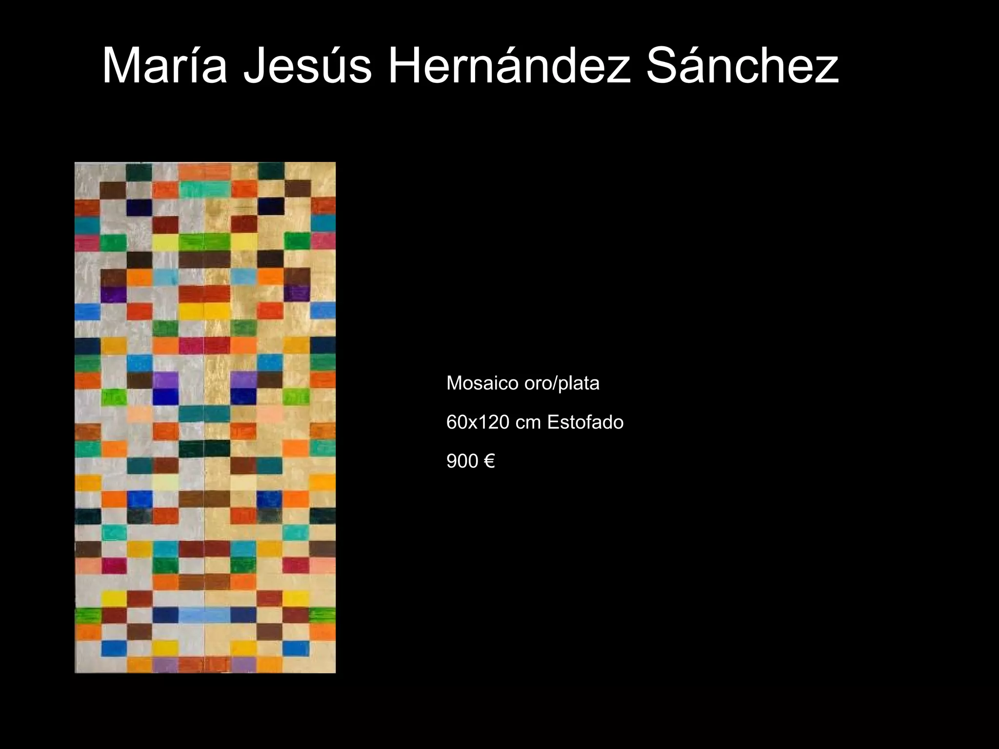 María Jesús Hernández Sánchez
Mosaico oro/plata
60x120 cm Estofado
900 €
 