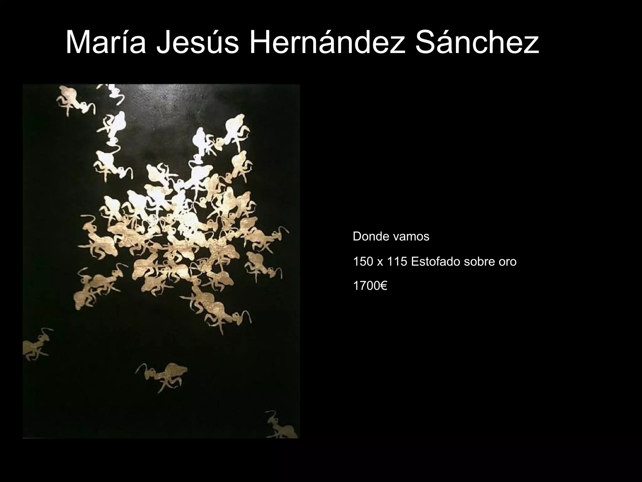 María Jesús Hernández Sánchez
Donde vamos
150 x 115 Estofado sobre oro
1700€
 