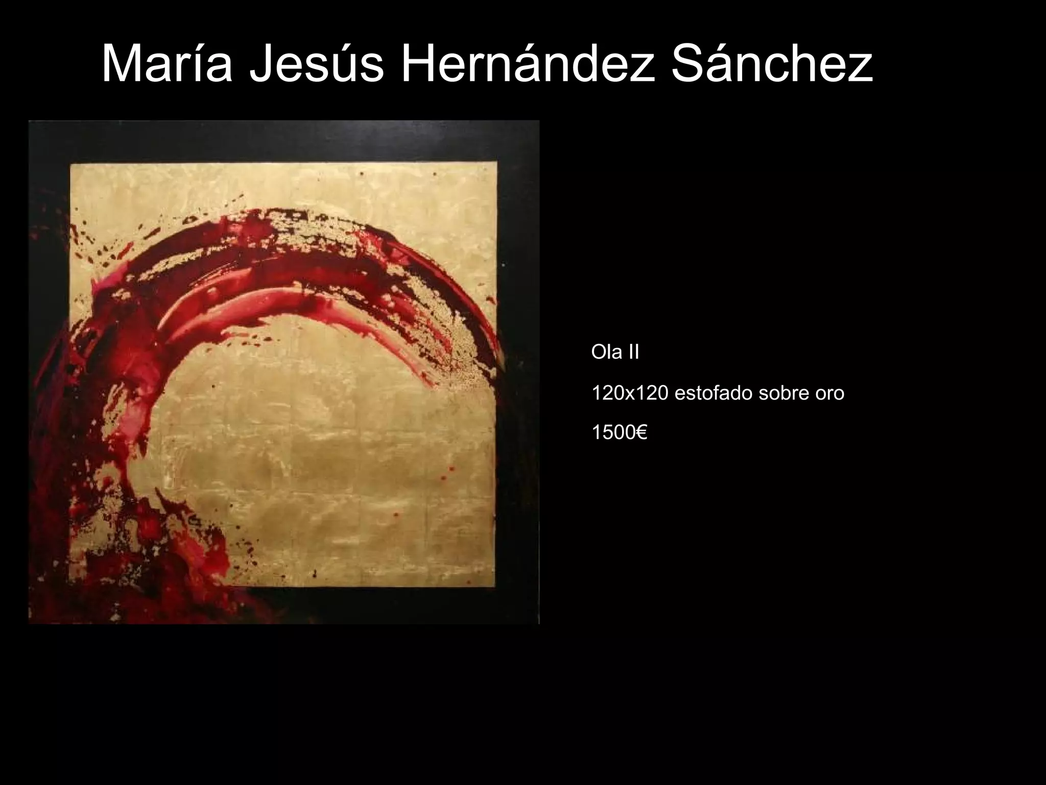 María Jesús Hernández Sánchez
Ola II
120x120 estofado sobre oro
1500€
 