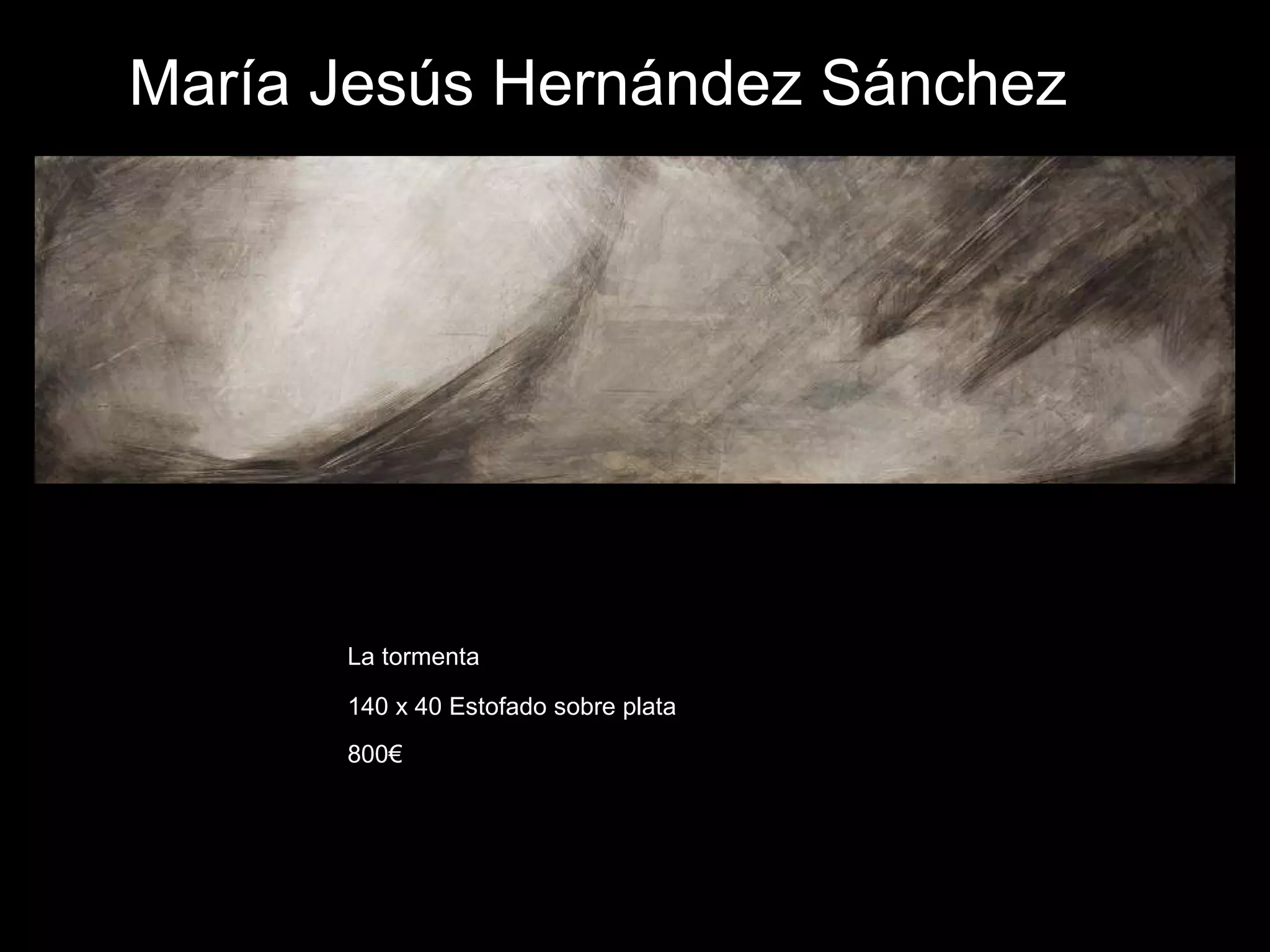 María Jesús Hernández Sánchez
La tormenta
140 x 40 Estofado sobre plata
800€
 