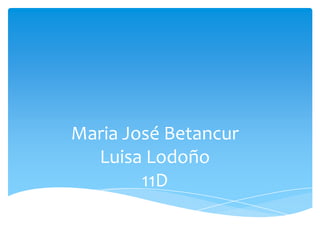 Maria José Betancur
  Luisa Lodoño
        11D
 