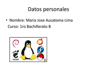 Datos personales
• Nombre: Maria Jose Aucatoma Lima
Curso: 1ro Bachillerato B

 