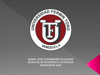 MARIA JOSE COLMENARES 22.264.052 
TECNICAS DE ESTADISTICA AVANZADA 
MODALIDAD SAIA 
 