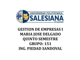 GESTION DE EMPRESAS I
MARIA JOSE DELGADO
QUINTO SEMESTRE
GRUPO: 151
ING. PIEDAD SANDOVAL
 