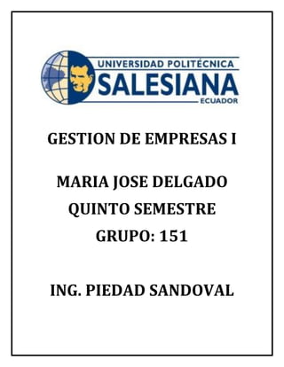 GESTION DE EMPRESAS I
MARIA JOSE DELGADO
QUINTO SEMESTRE
GRUPO: 151
ING. PIEDAD SANDOVAL
 