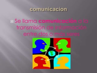    Se llama comunicación a la
     transmisión de información
        entre dos o más seres
 