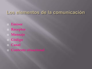    Emisor
   Receptor
   Mensaje
   Código
   Canal
   Contexto situacional
 