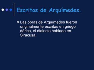 Escritos de Arquímedes. Las obras de Arquímedes fueron originalmente escritas en griego dórico, el dialecto hablado en Siracusa. 