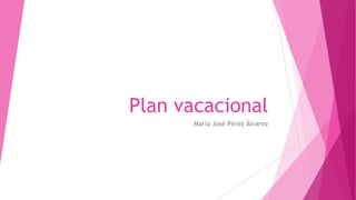 Plan vacacional
María José Pérez Álvarez
 