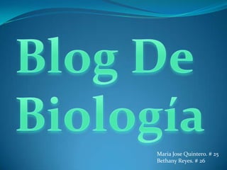 Blog De  Biología Maria Jose Quintero. # 25 Bethany Reyes. # 26 