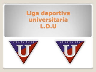 Liga deportiva
 universitaria
     L.D.U
 
