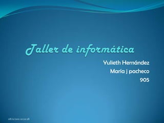 Yulieth Hernández
                        María j pacheco
                                    905




08/11/2011 10:22:28
 