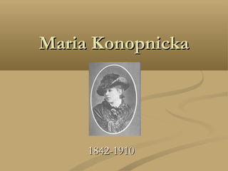 Maria KonopnickaMaria Konopnicka
1842-19101842-1910
 