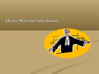 Ojciec Marii był adwokatemOjciec Marii był adwokatem
 