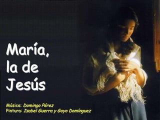 María,
la de
Jesús
Música: Domingo Pérez
Pintura: Isabel Guerra y Goyo Domínguez
 