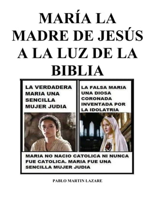 MARÍA LA
MADRE DE JESÚS
A LA LUZ DE LA
BIBLIA
PABLO MARTIN LAZARE
 