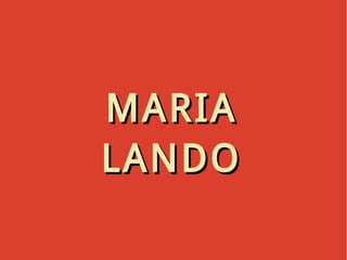 MARIAMARIA
LANDOLANDO
 