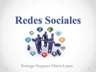 Redes Sociales
Noriega Noguera María Laura
 